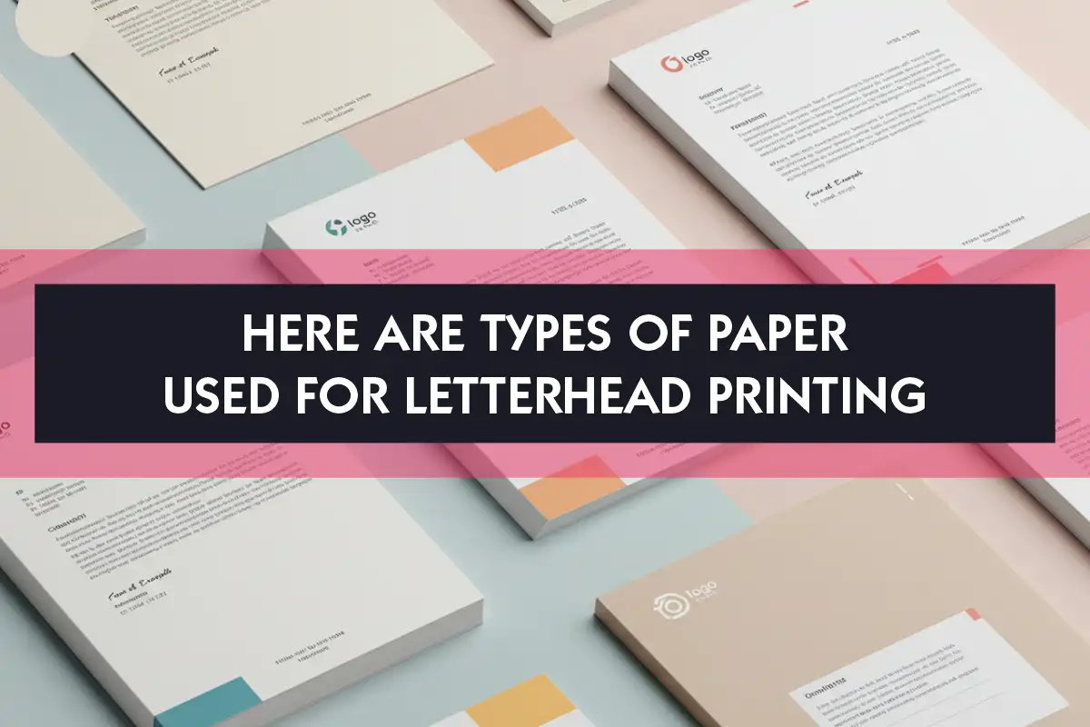 Here Are Types of Paper Used For Letterhead Printing
